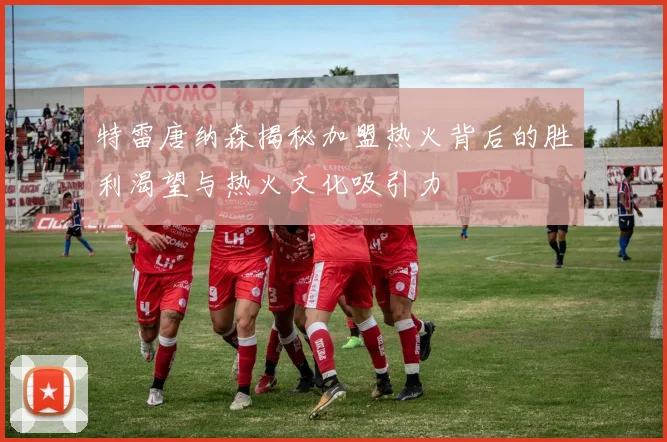 特雷唐纳森揭秘加盟热火背后的胜利渴望与热火文化吸引力